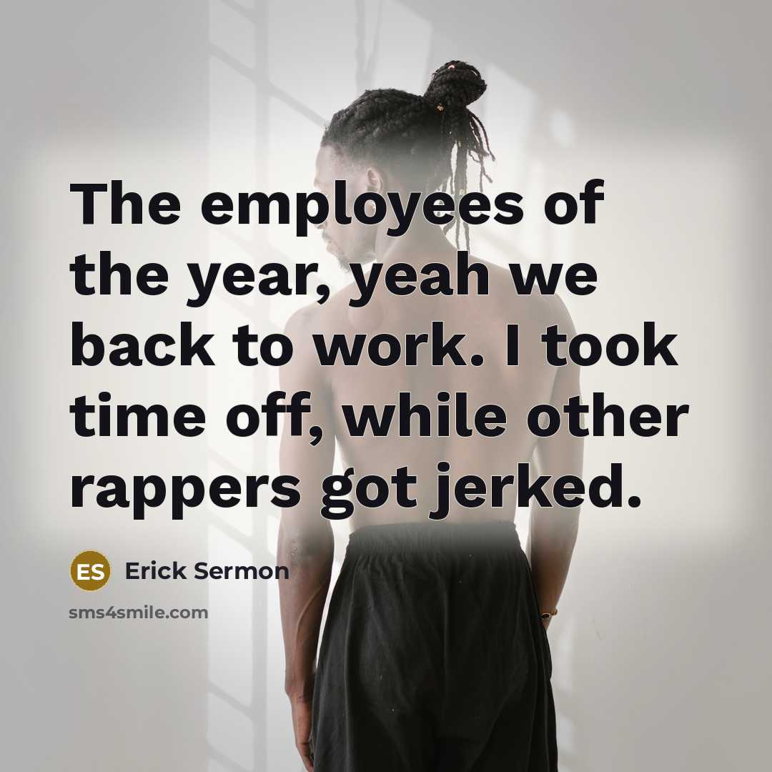 “The employees of the year, yeah we back to work.…” quote by Erick Sermon