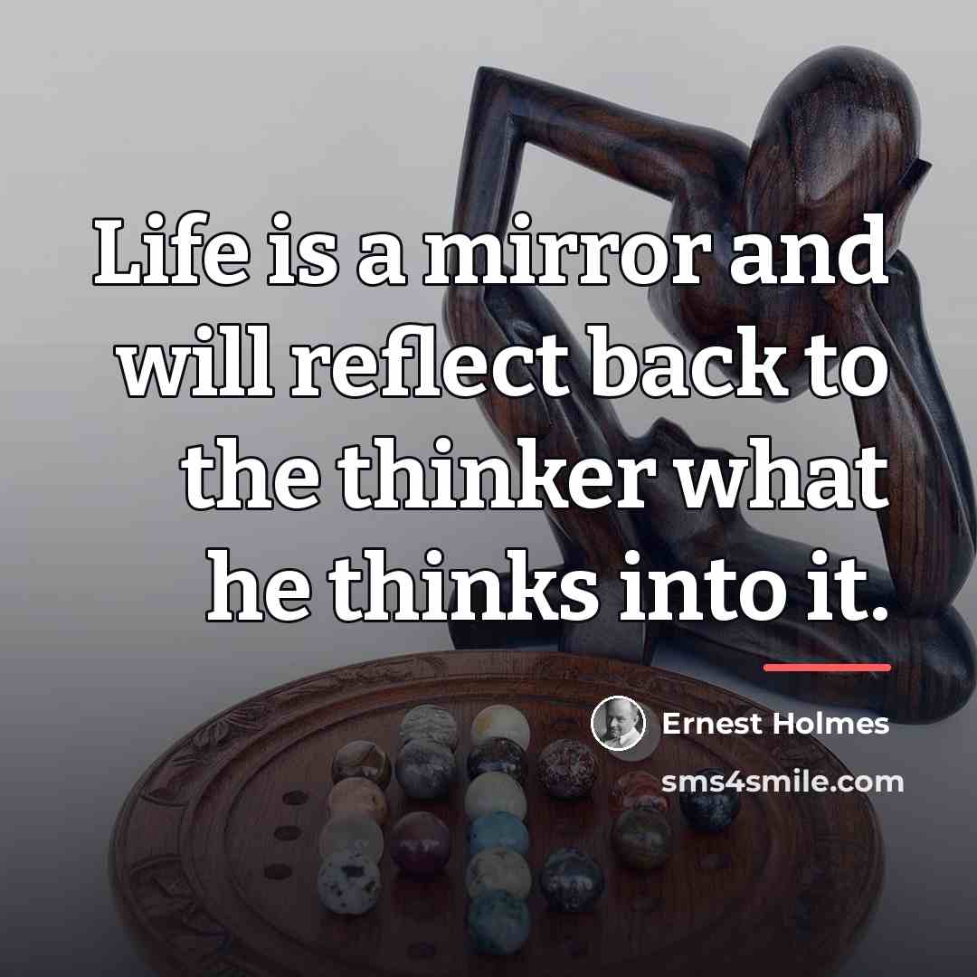 “Life is a mirror and will reflect back to the…” quote by Ernest Holmes