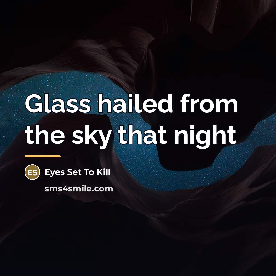 “Glass hailed from the sky that night…” quote by Eyes Set To Kill