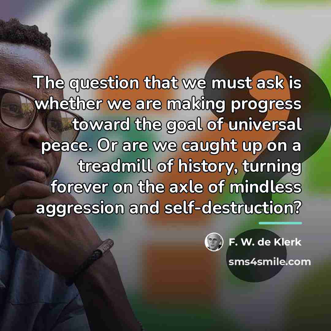 “The question that we must ask is whether we are…” quote by F. W. de Klerk