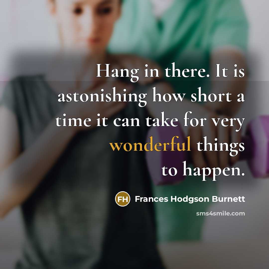 “Hang in there. It is astonishing how short a time…” quote by Frances Hodgson Burnett
