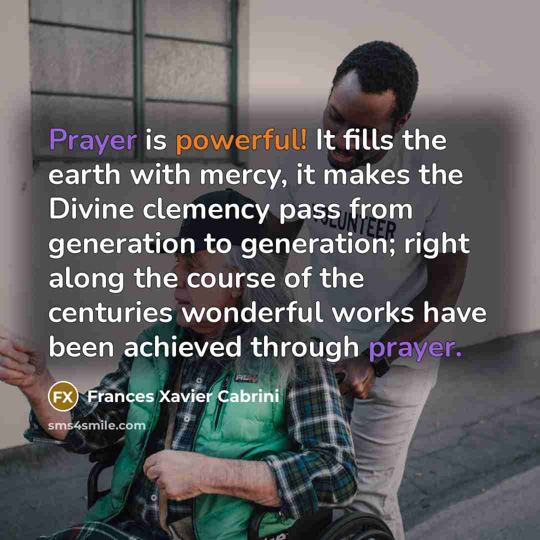 “Prayer is powerful! It fills the earth with mercy, it…” quote by Frances Xavier Cabrini