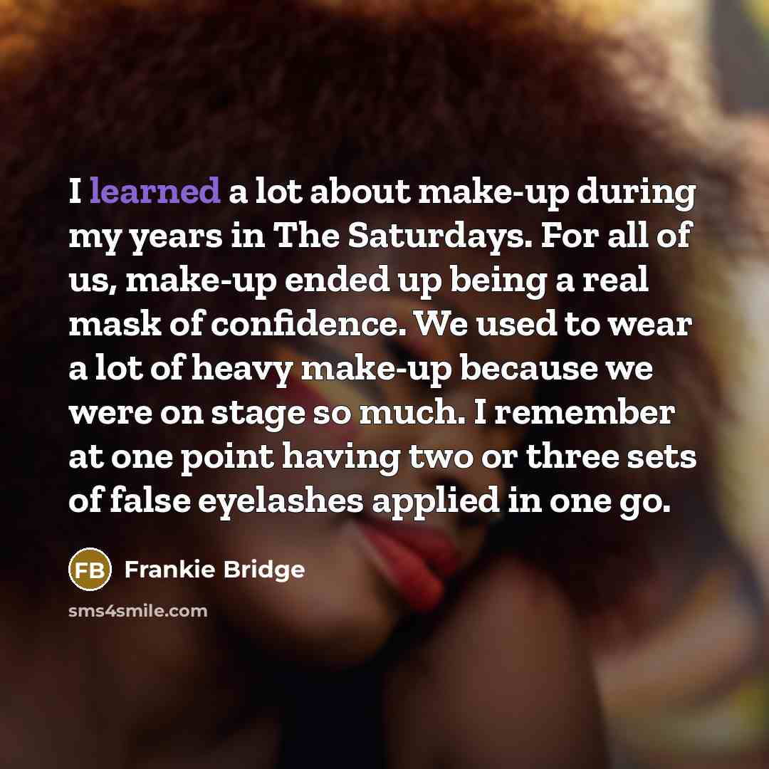 “I learned a lot about make-up during my years in…” quote by Frankie Bridge