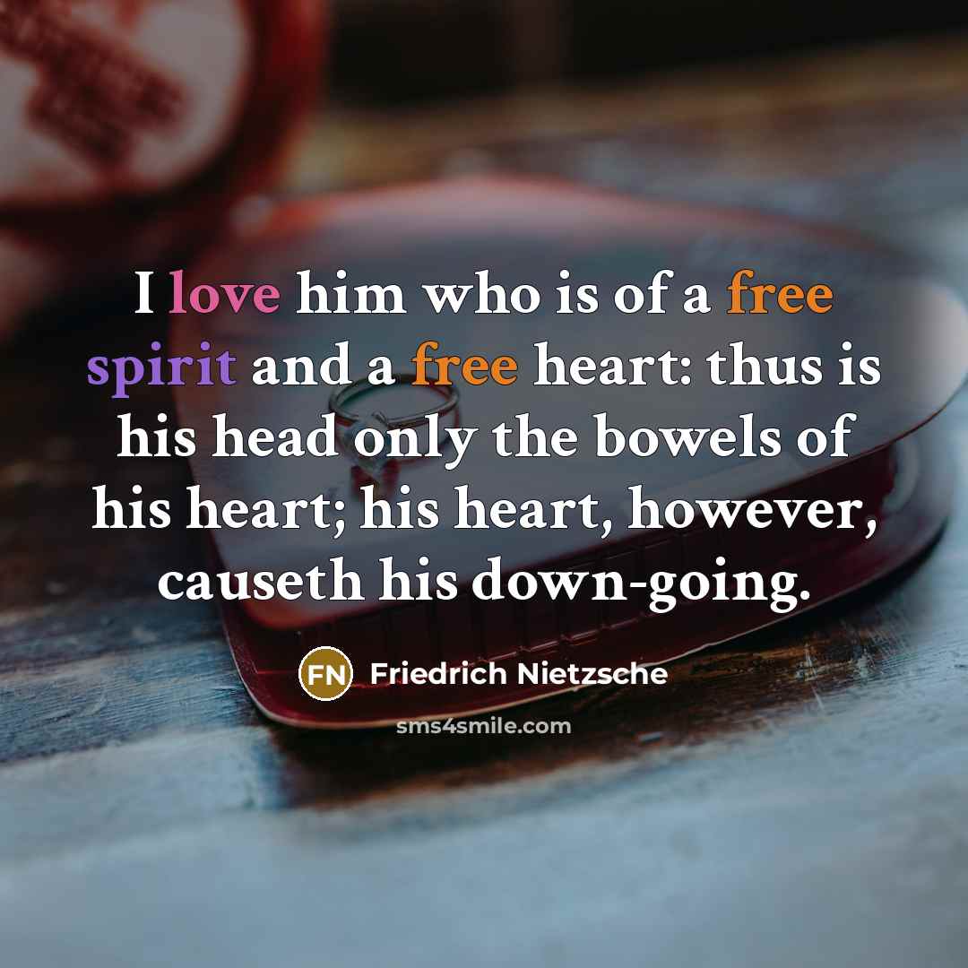 “I love him who is of a free spirit and…” quote by Friedrich Nietzsche
