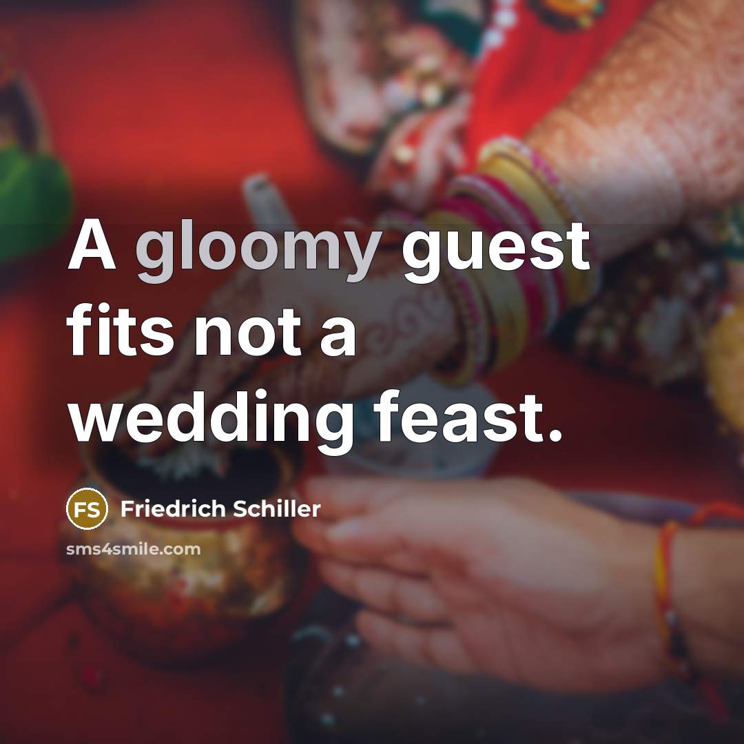 “A gloomy guest fits not a wedding feast.…” quote by Friedrich Schiller