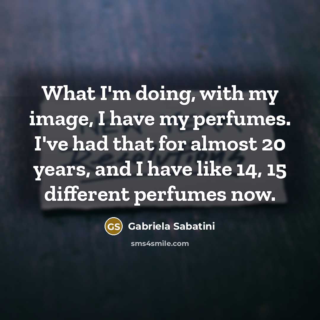 “What I'm doing, with my image, I have my perfumes.…” quote by Gabriela Sabatini