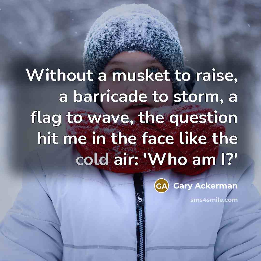 “Without a musket to raise, a barricade to storm, a…” quote by Gary Ackerman