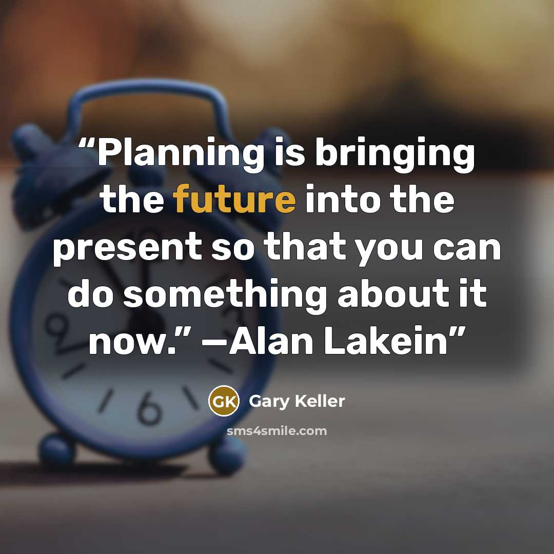 “Planning is bringing the future into the present so that you can do something about it now.” —Alan Lakein” quote by Gary Keller