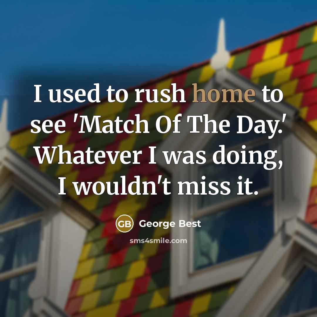 “I used to rush home to see 'Match Of The…” quote by George Best