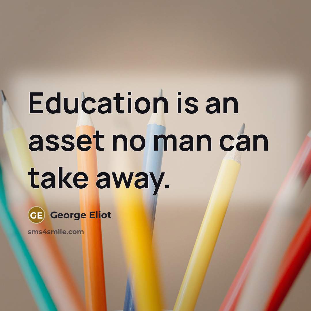 “Education is an asset no man can take away.…” quote by George Eliot