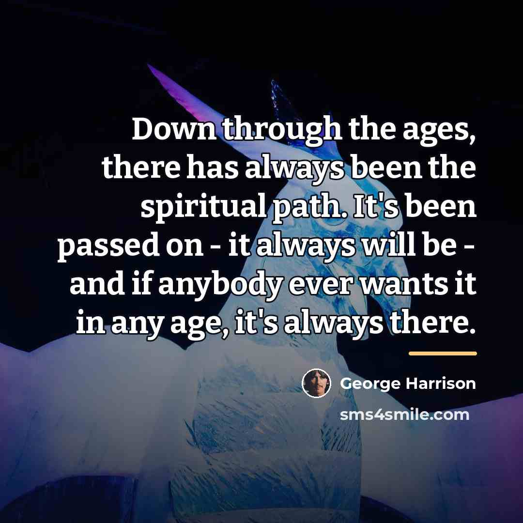 “Down through the ages, there has always been the spiritual…” quote by George Harrison