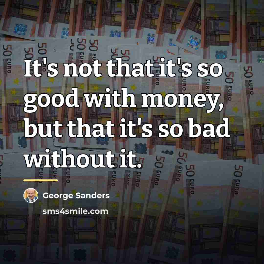 “It's not that it's so good with money, but that…” quote by George Sanders