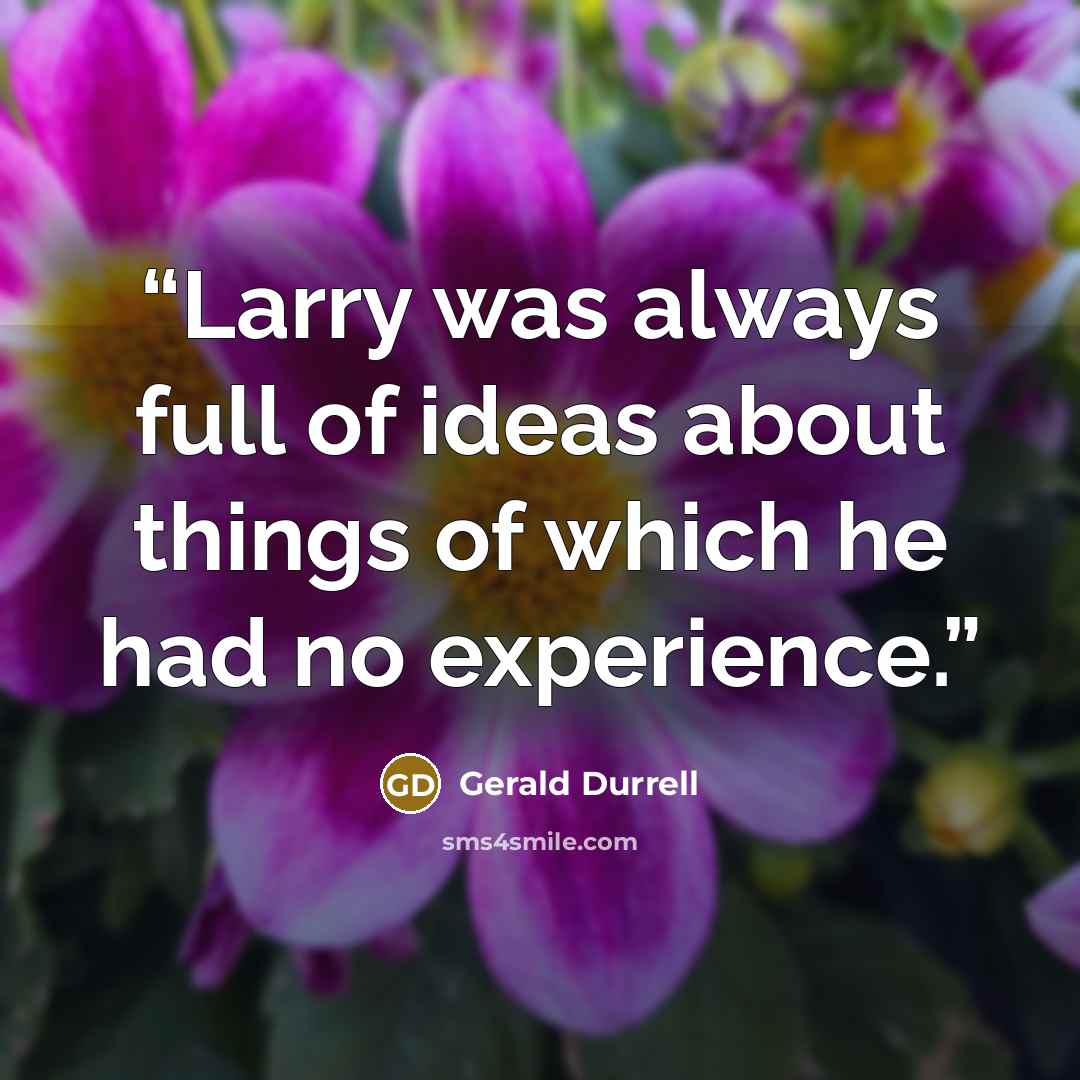 “Larry was always full of ideas about things of which he had no experience.” quote by Gerald Durrell