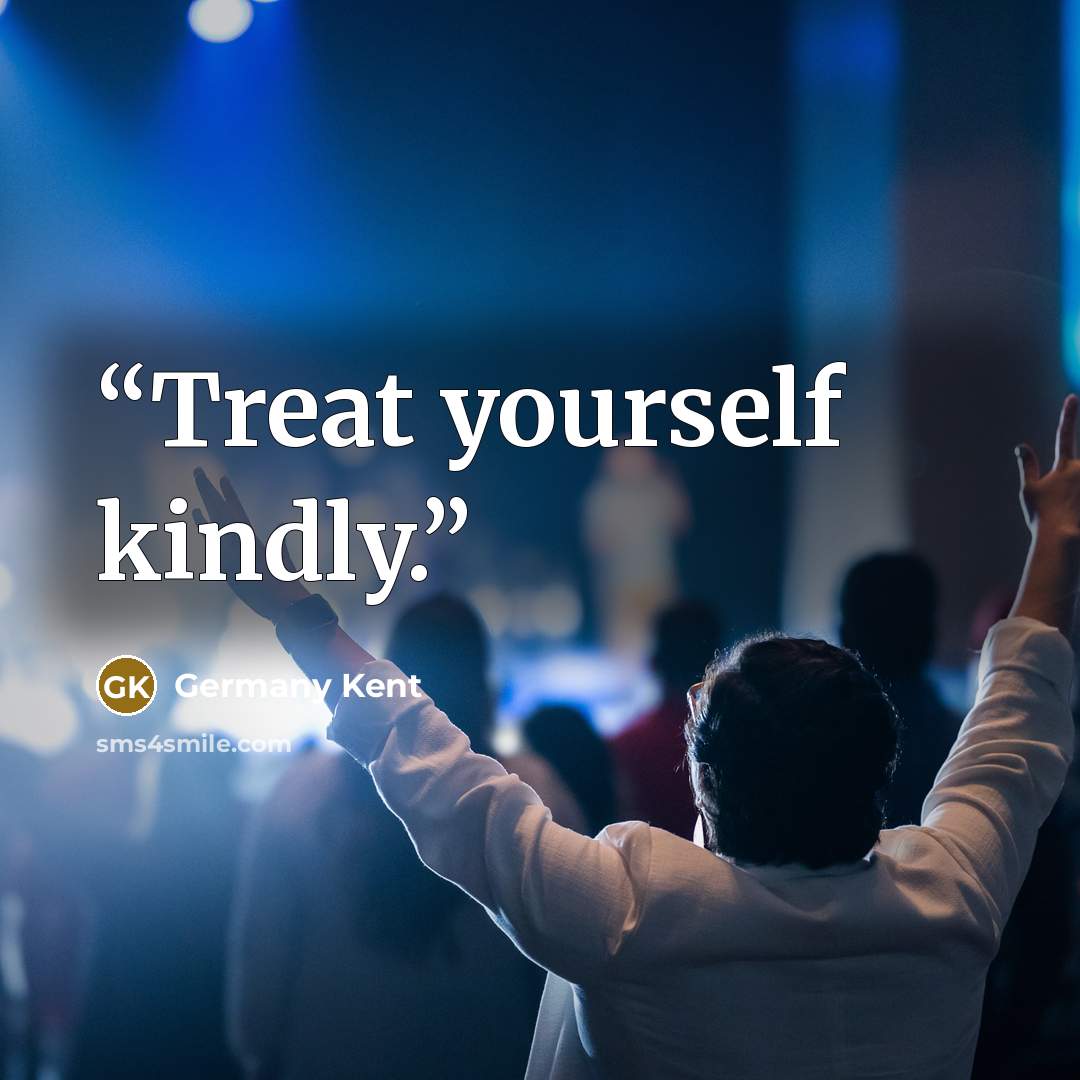 “Treat yourself kindly.” quote by Germany Kent