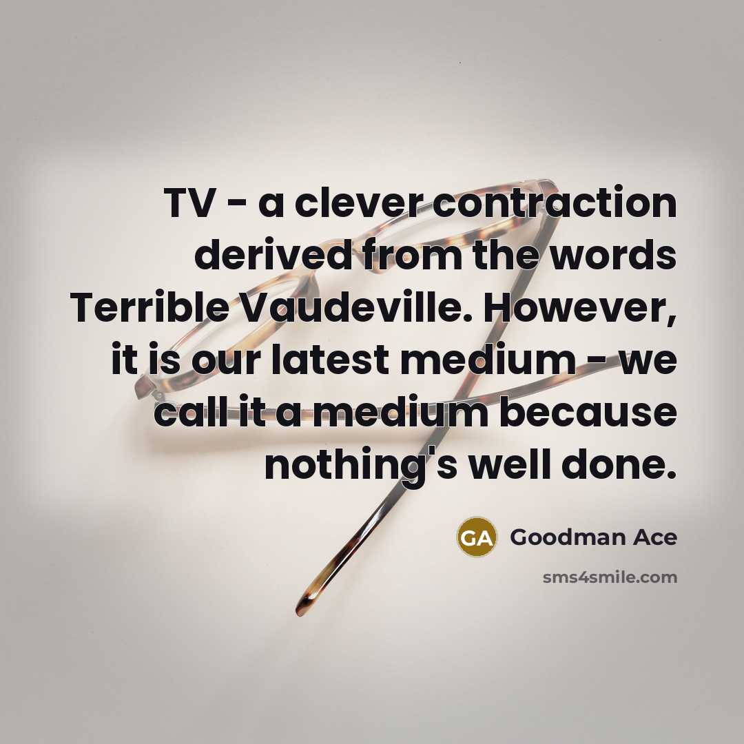“TV - a clever contraction derived from the words Terrible…” quote by Goodman Ace