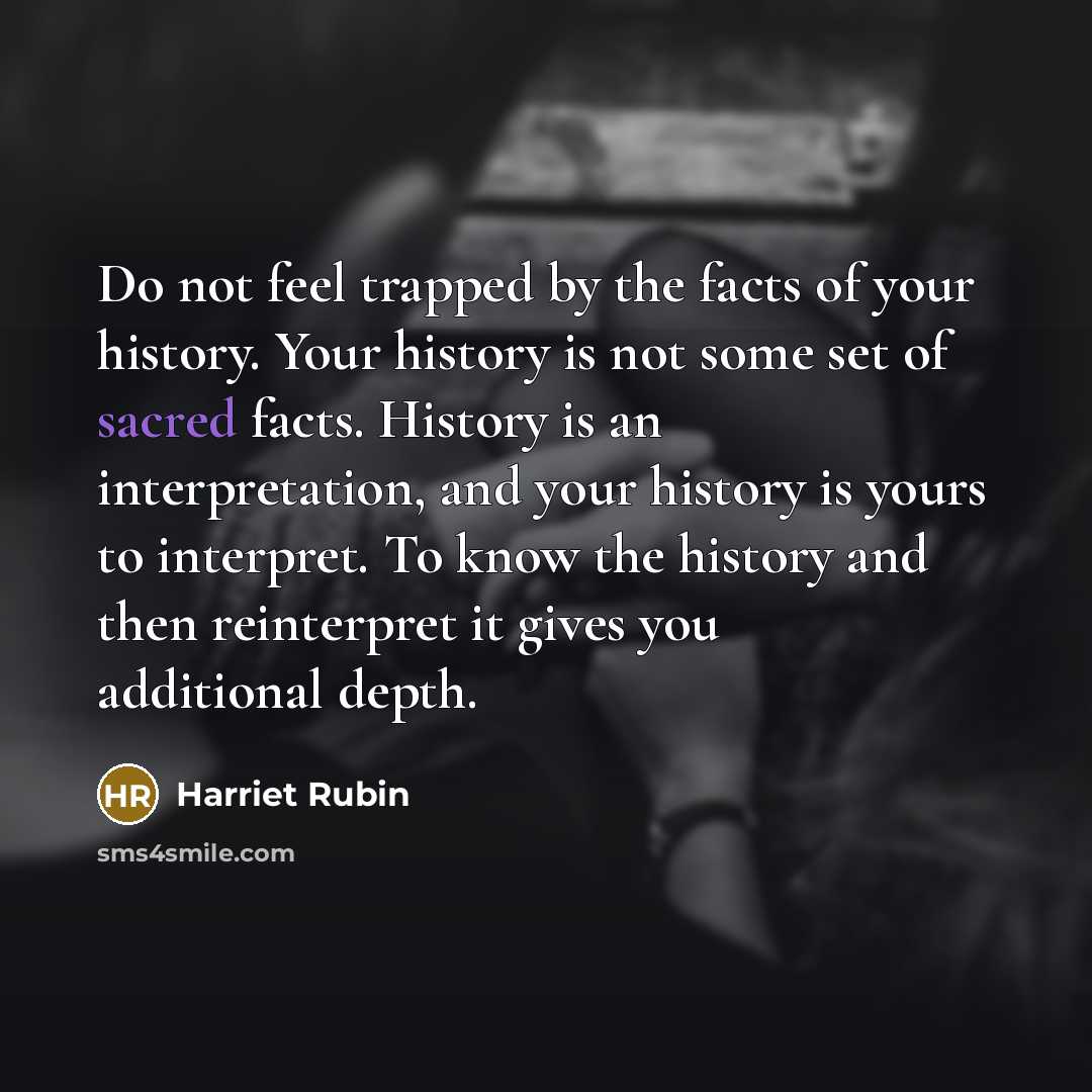 “Do not feel trapped by the facts of your history.…” quote by Harriet Rubin