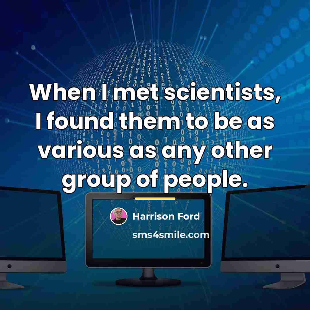 “When I met scientists, I found them to be as…” quote by Harrison Ford