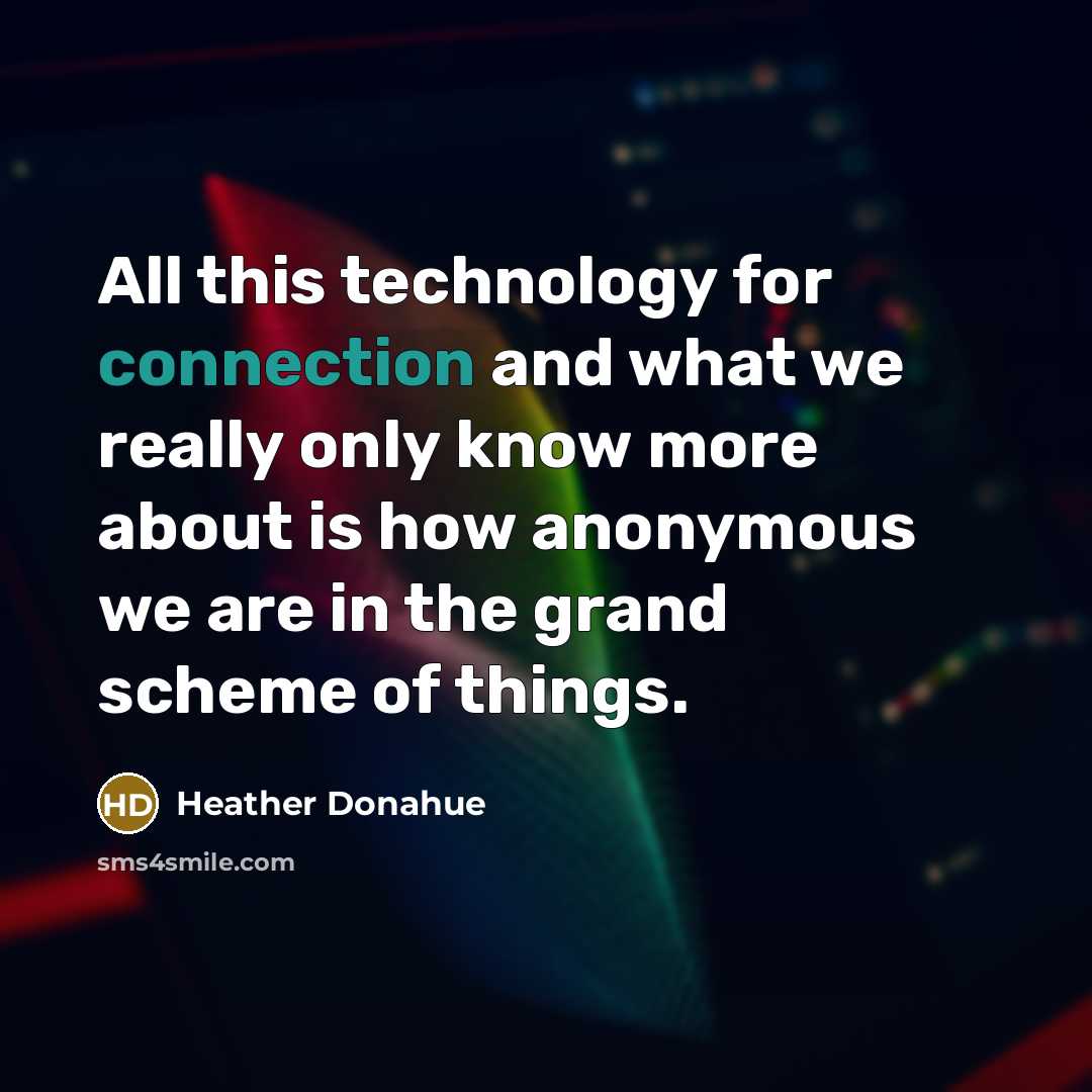 “All this technology for connection and what we really only…” quote by Heather Donahue
