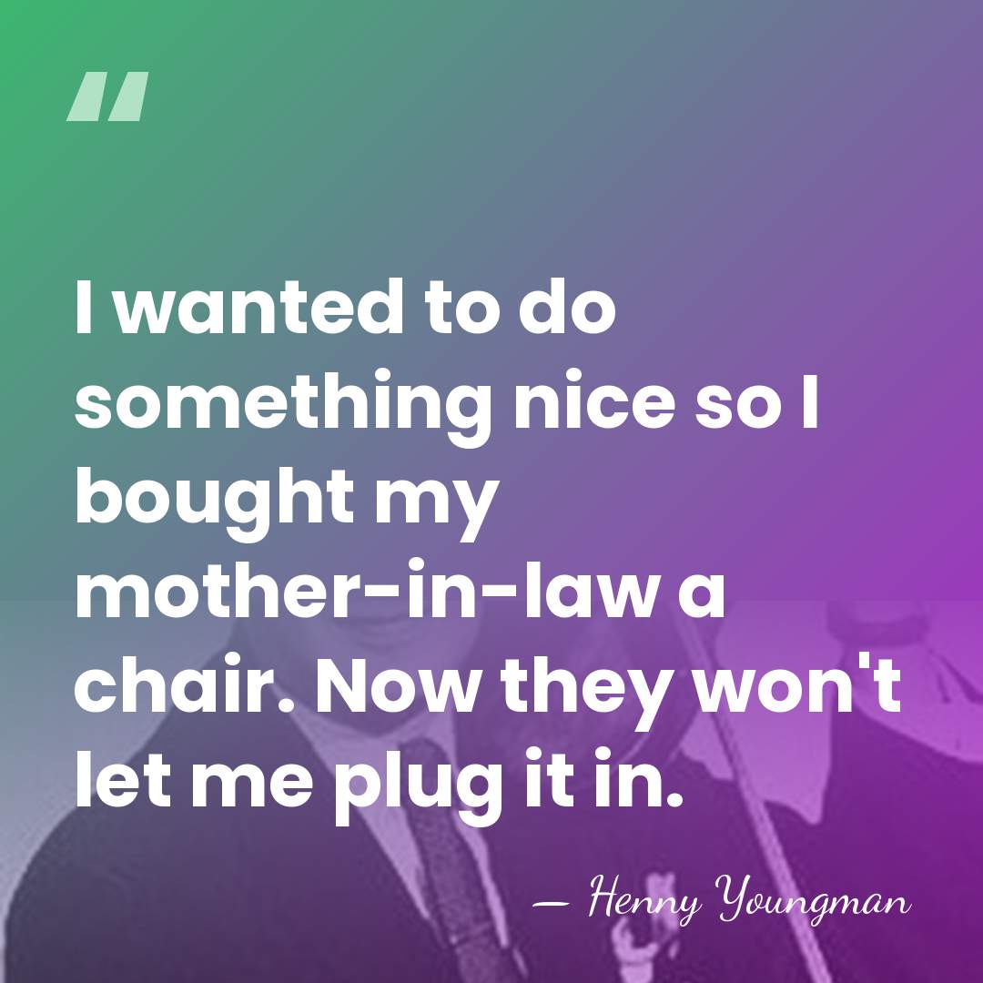 I wanted to do something nice so I bought my mother-in-law a&hellip; - Henny Youngman