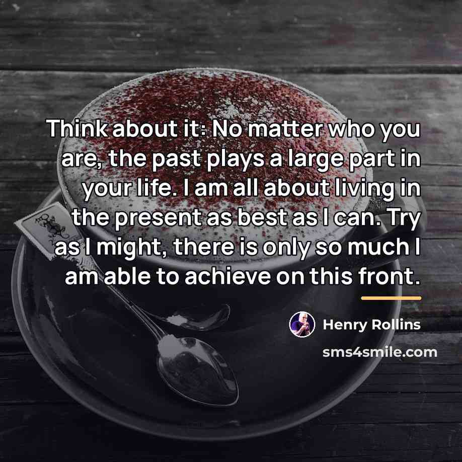 “Think about it: No matter who you are, the past…” quote by Henry Rollins