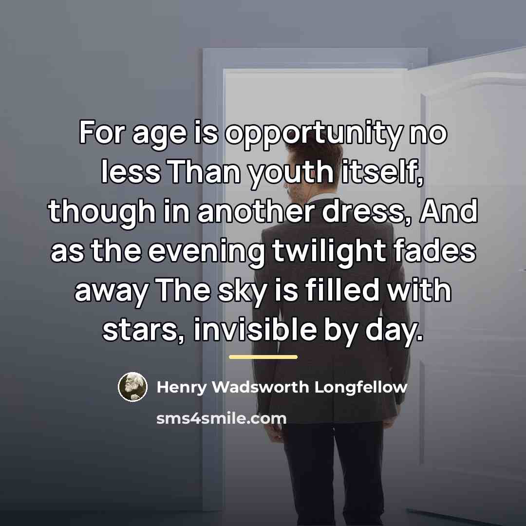 “For age is opportunity no less Than youth itself, though…” quote by Henry Wadsworth Longfellow