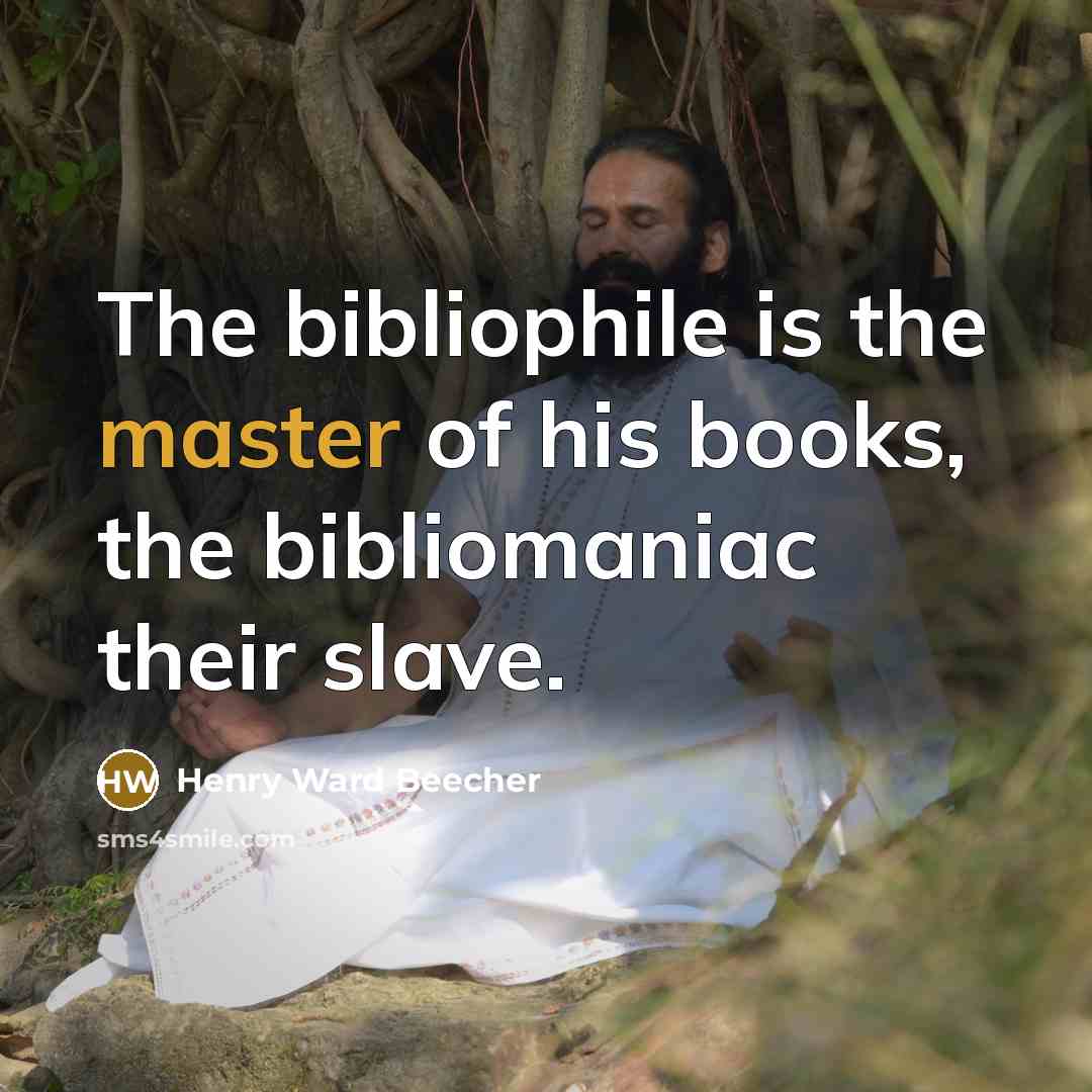 “The bibliophile is the master of his books, the bibliomaniac…” quote by Henry Ward Beecher