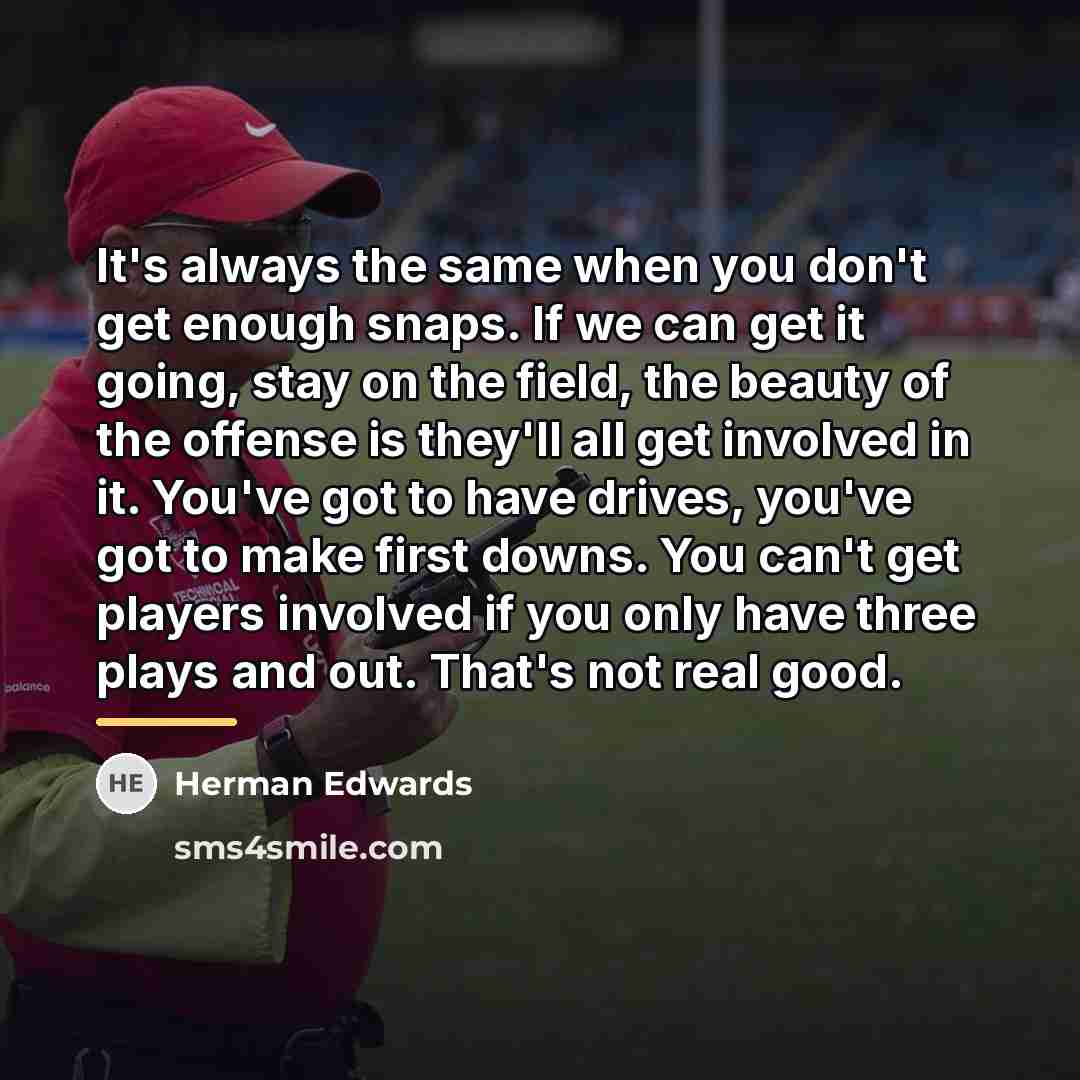 “It's always the same when you don't get enough snaps.…” quote by Herman Edwards