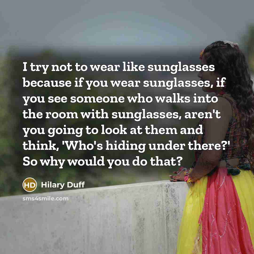 “I try not to wear like sunglasses because if you…” quote by Hilary Duff