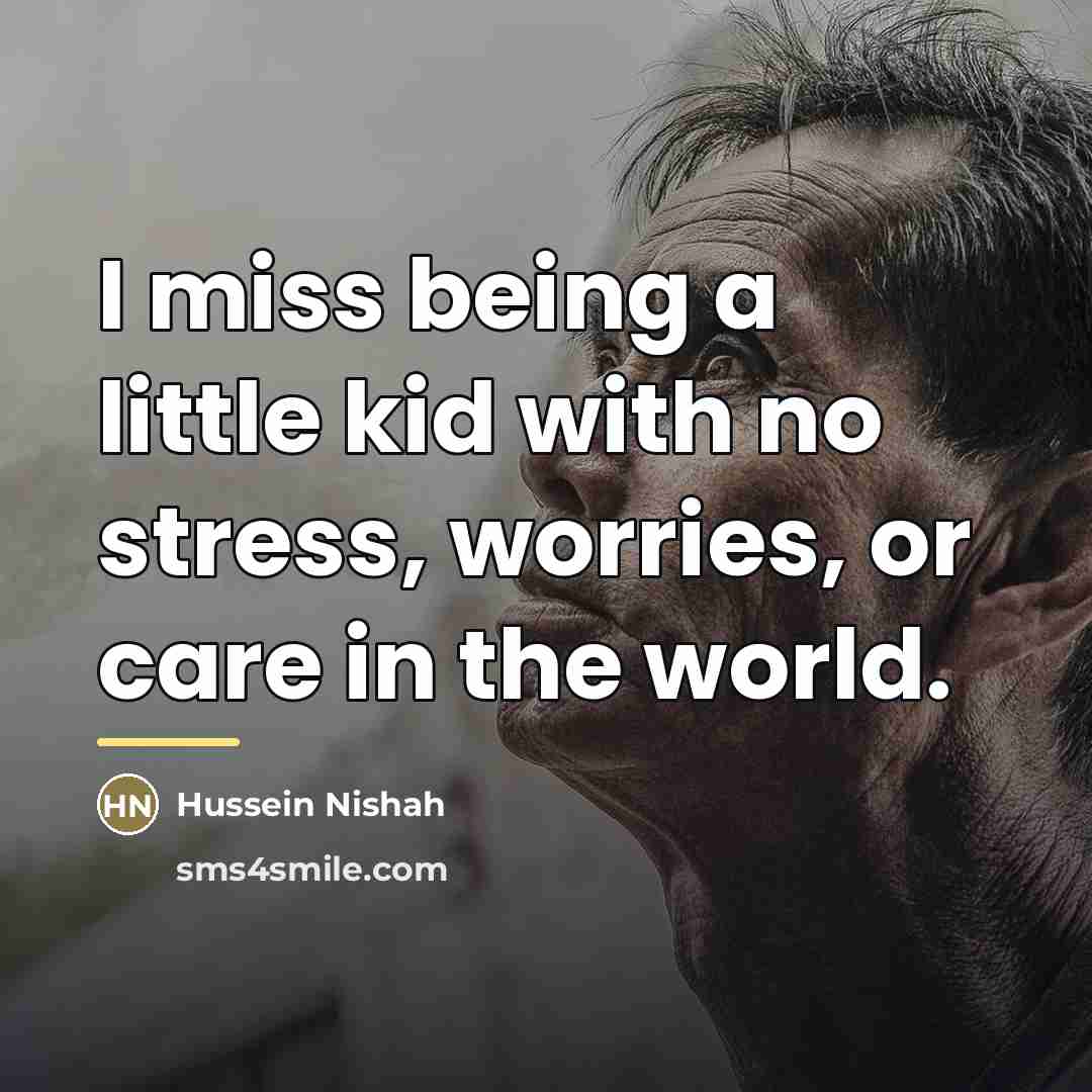 “I miss being a little kid with no stress, worries,…” quote by Hussein Nishah