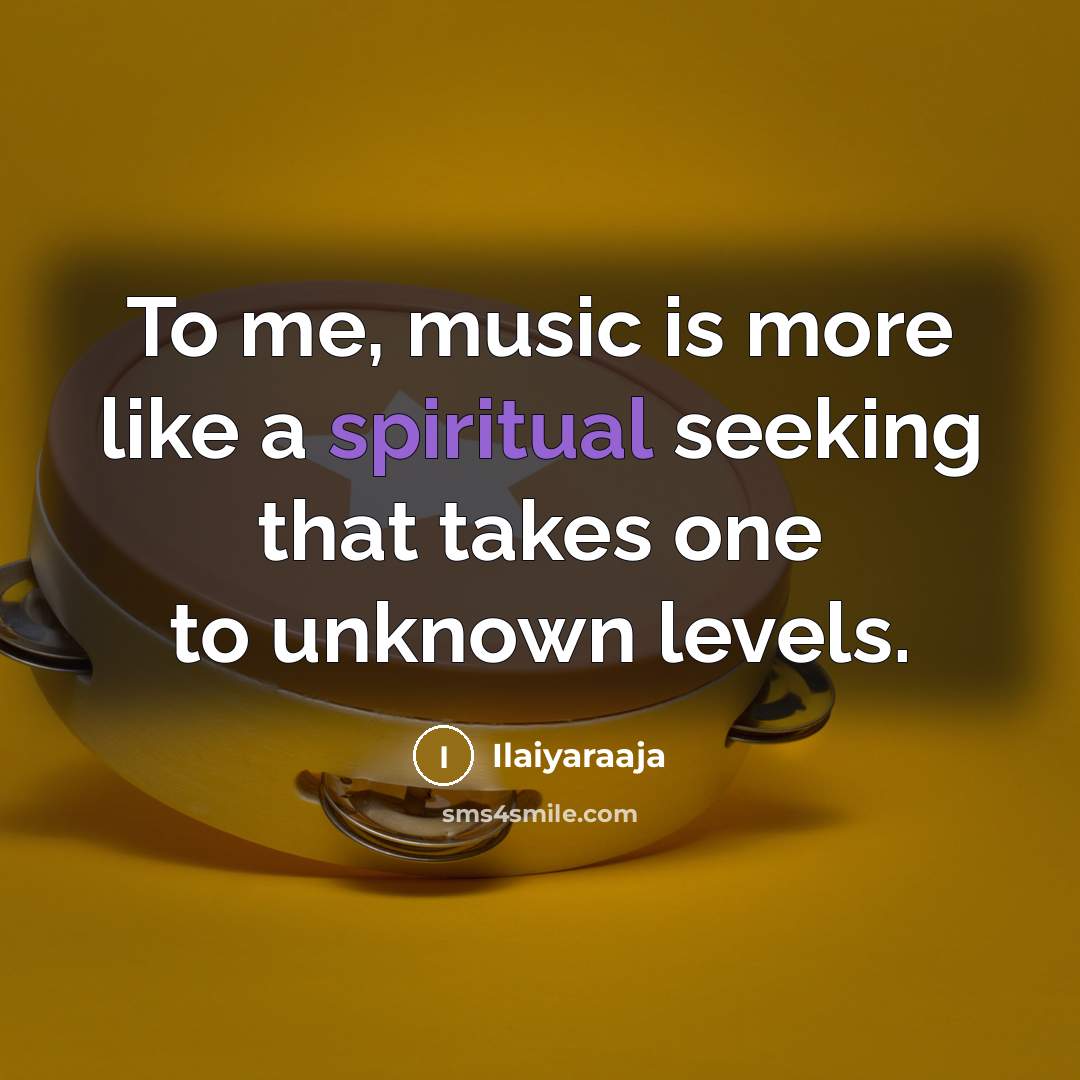 “To me, music is more like a spiritual seeking that…” quote by Ilaiyaraaja