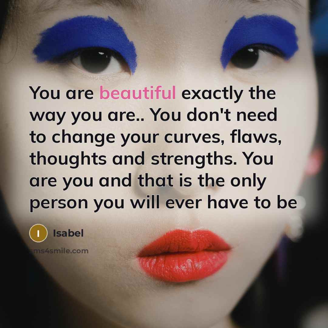 “You are beautiful exactly the way you are.. You don't…” quote by Isabel