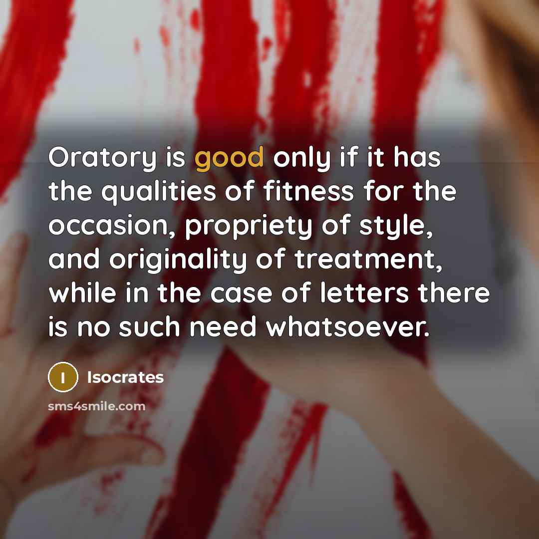 “Oratory is good only if it has the qualities of…” quote by Isocrates