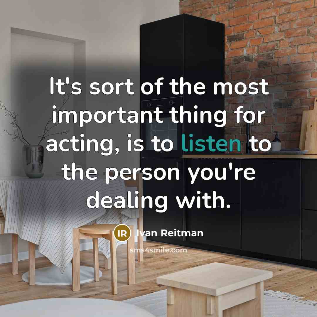 “It's sort of the most important thing for acting, is…” quote by Ivan Reitman