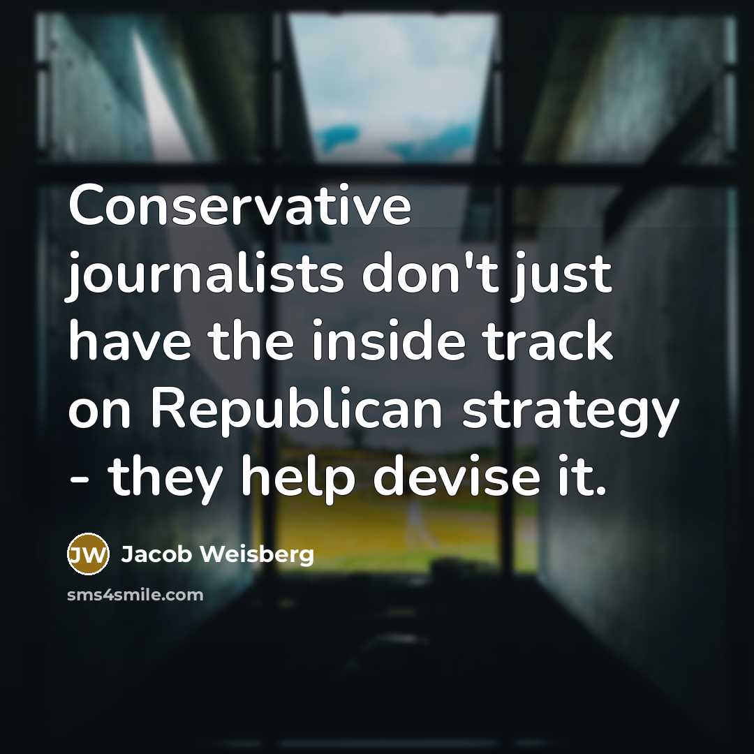 “Conservative journalists don't just have the inside track on Republican…” quote by Jacob Weisberg