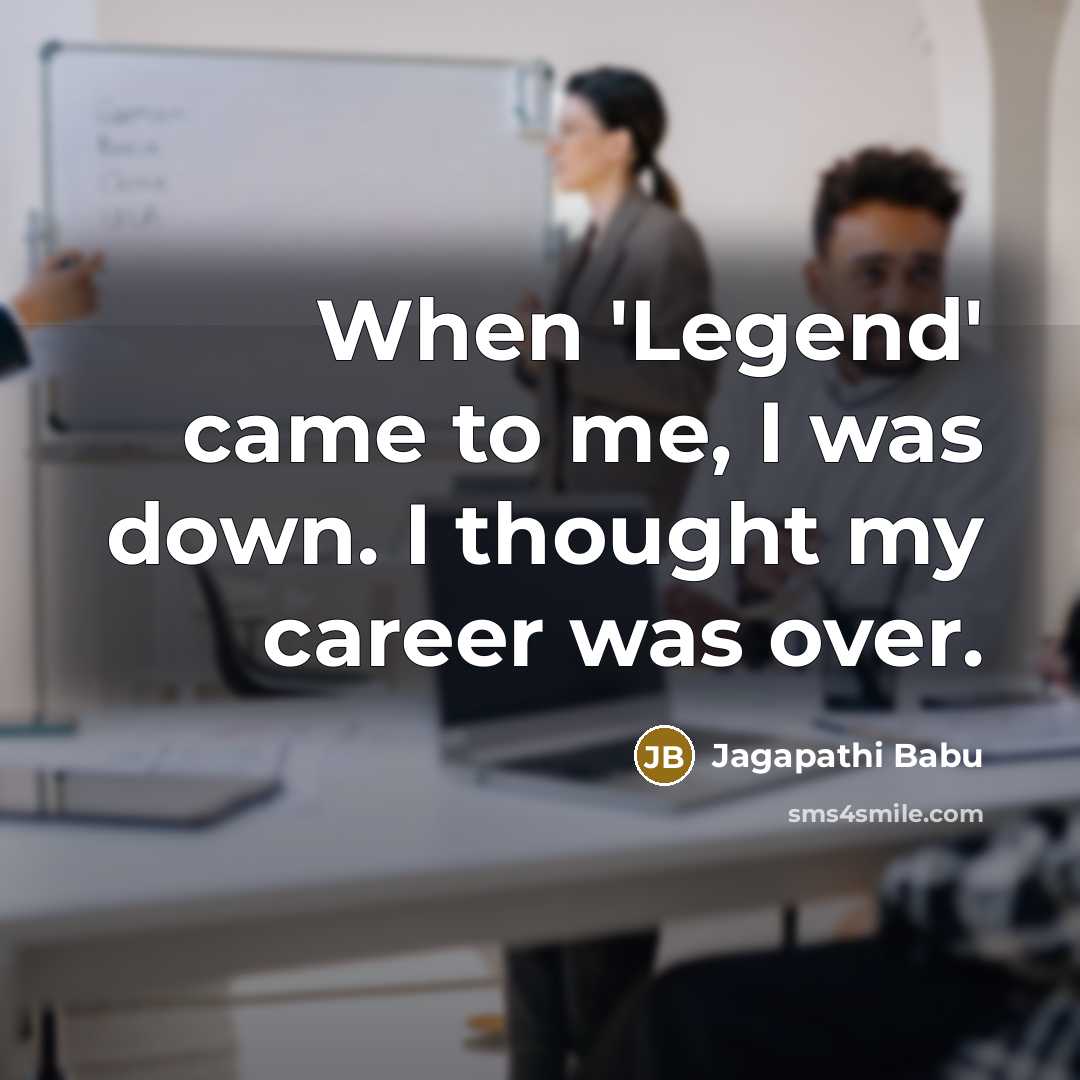“When 'Legend' came to me, I was down. I thought my career was over.” quote by Jagapathi Babu