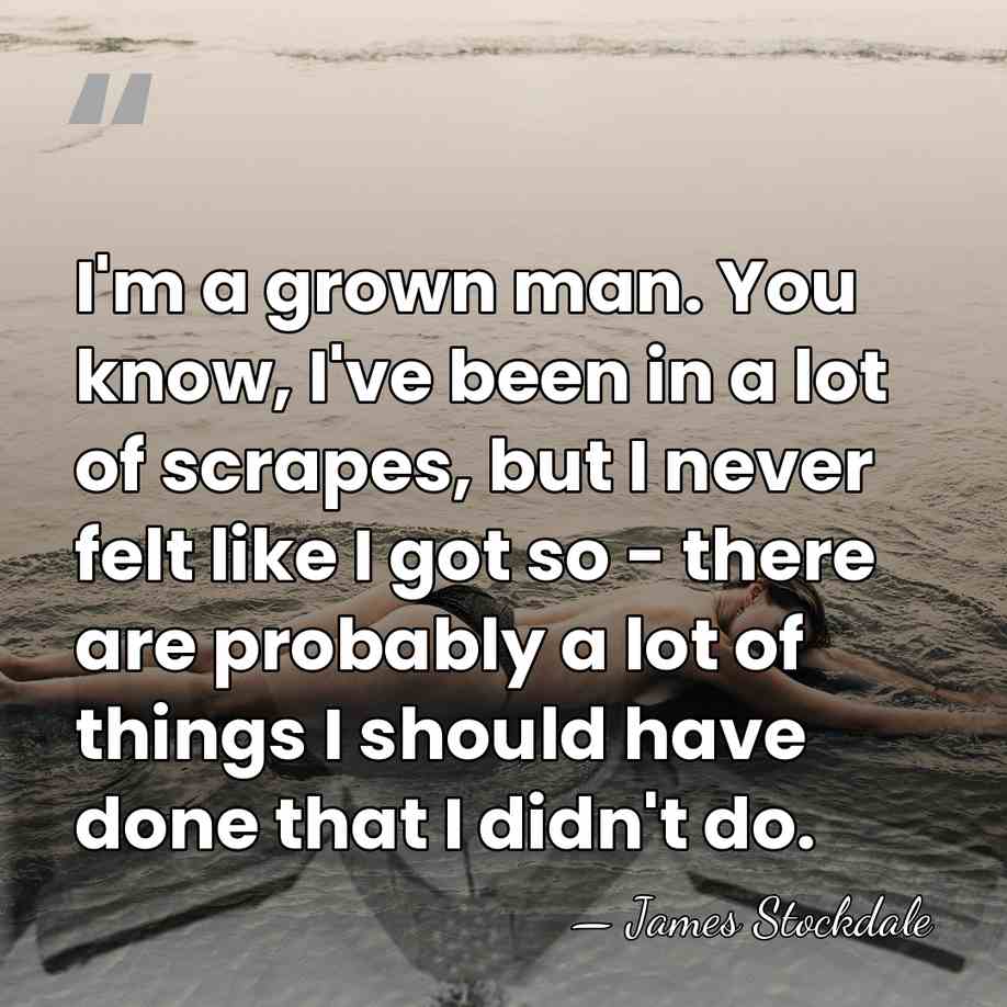 I'm a grown man. You know, I've been in a lot of&hellip; - James Stockdale