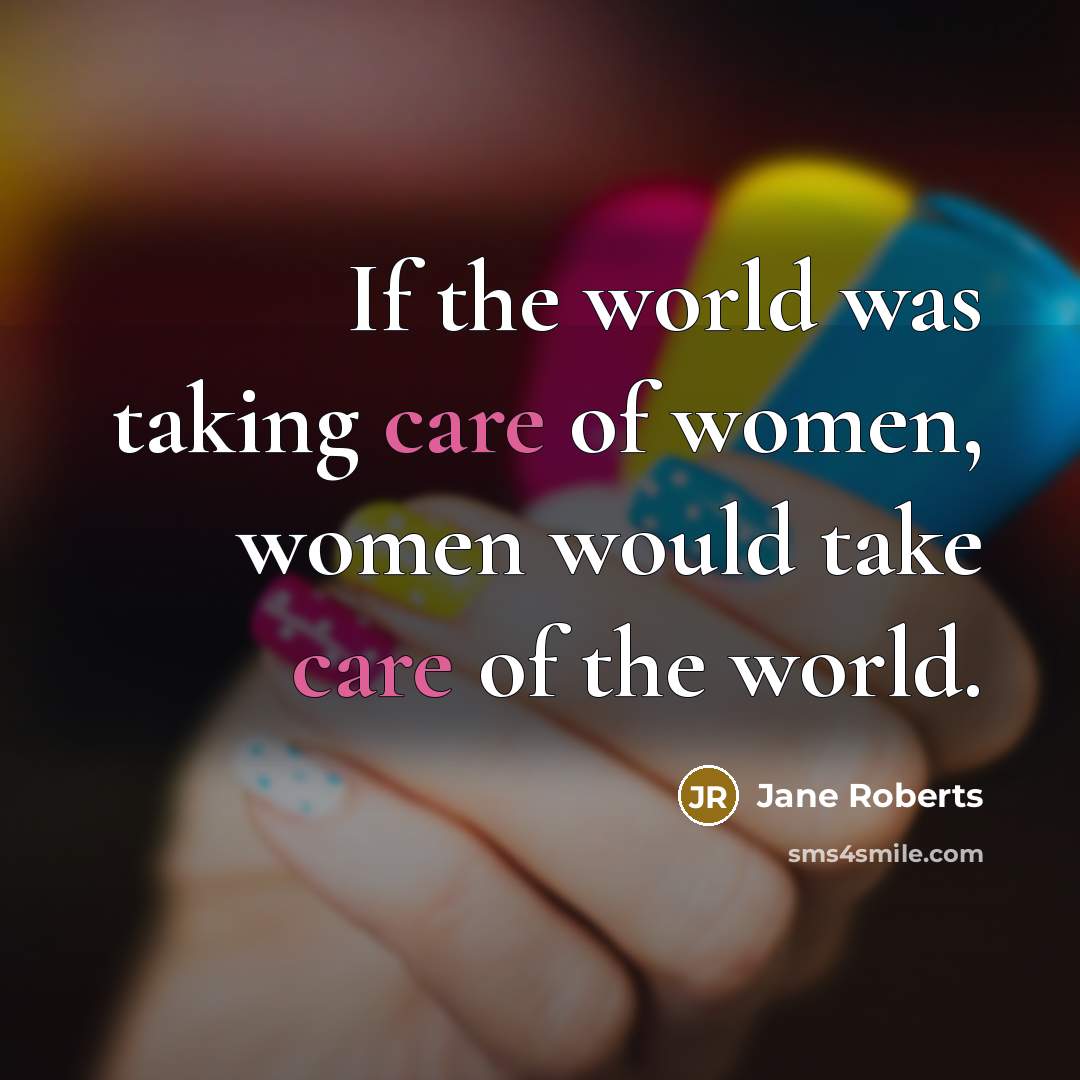“If the world was taking care of women, women would…” quote by Jane Roberts