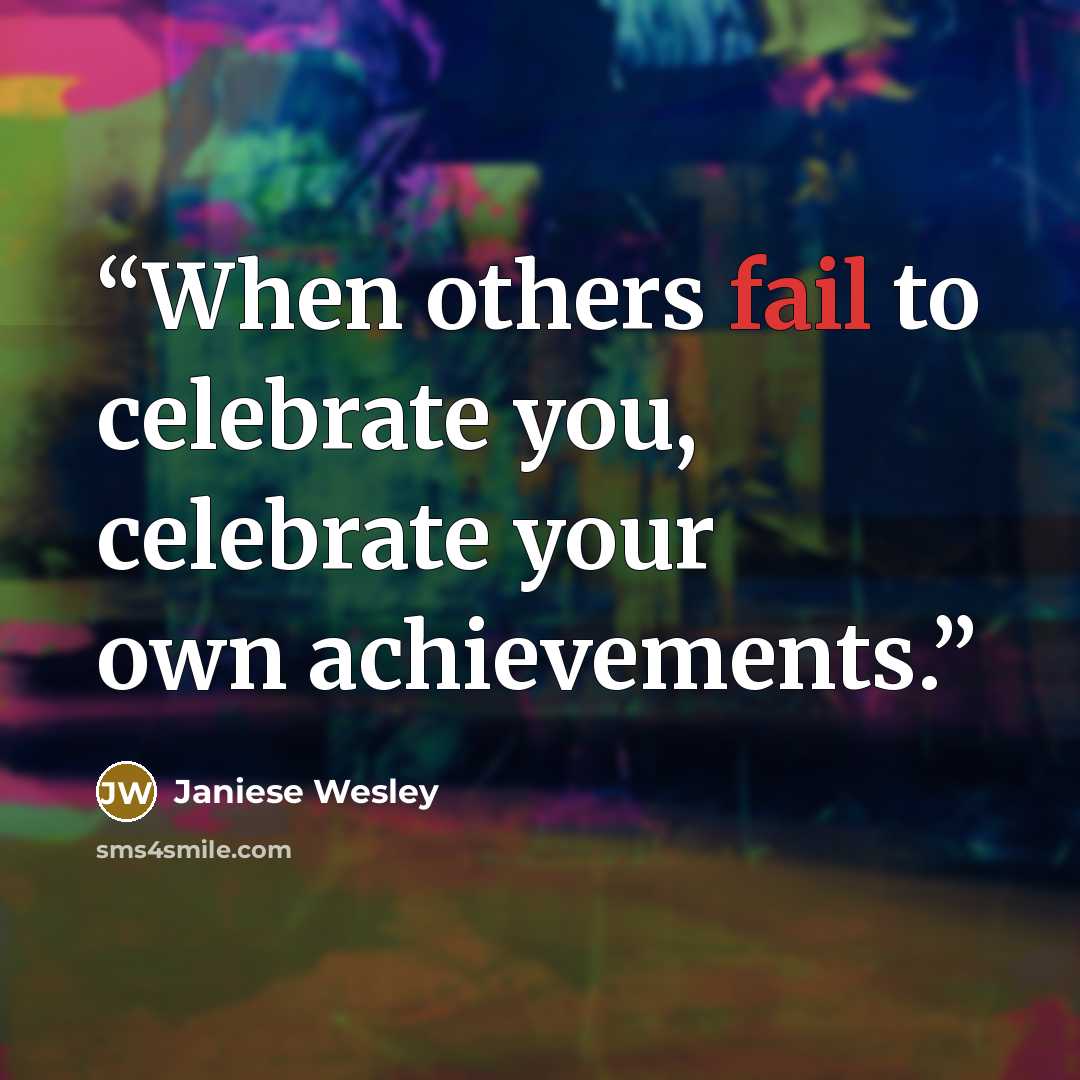 “When others fail to celebrate you, celebrate your own achievements.” quote by Janiese Wesley