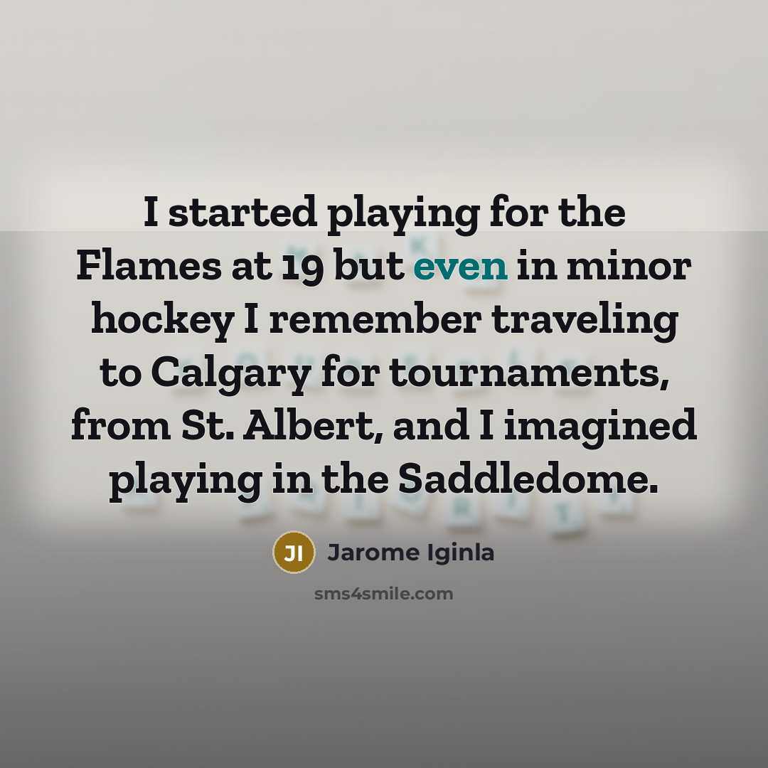 “I started playing for the Flames at 19 but even…” quote by Jarome Iginla