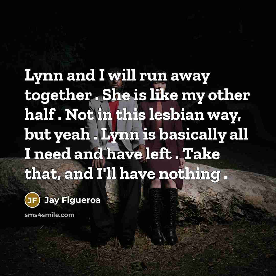“Lynn and I will run away together . She is…” quote by Jay Figueroa
