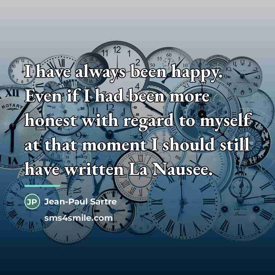“I have always been happy. Even if I had been…” quote by Jean-Paul Sartre
