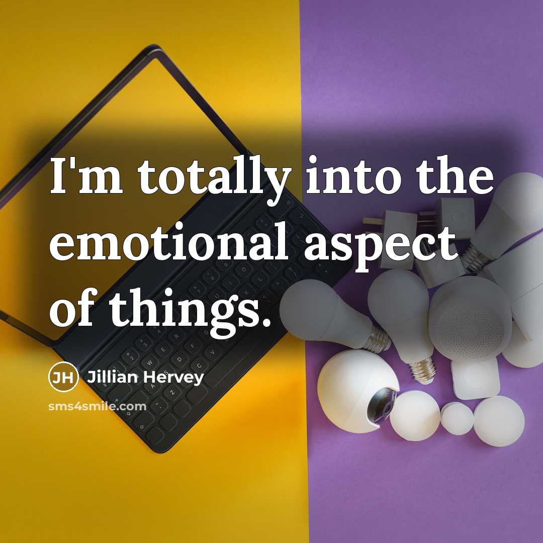 “I'm totally into the emotional aspect of things.…” quote by Jillian Hervey