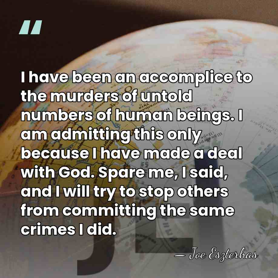 I have been an accomplice to the murders of untold numbers of&hellip; - Joe Eszterhas