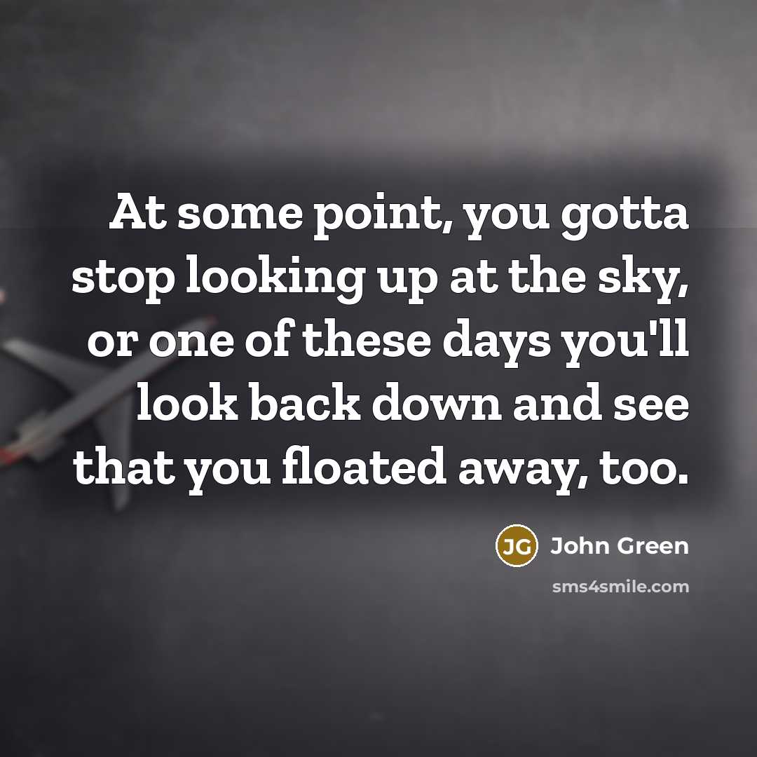 “At some point, you gotta stop looking up at the…” quote by John Green