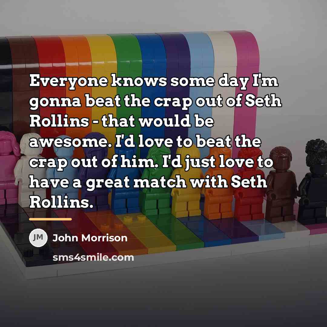 “Everyone knows some day I'm gonna beat the crap out…” quote by John Morrison