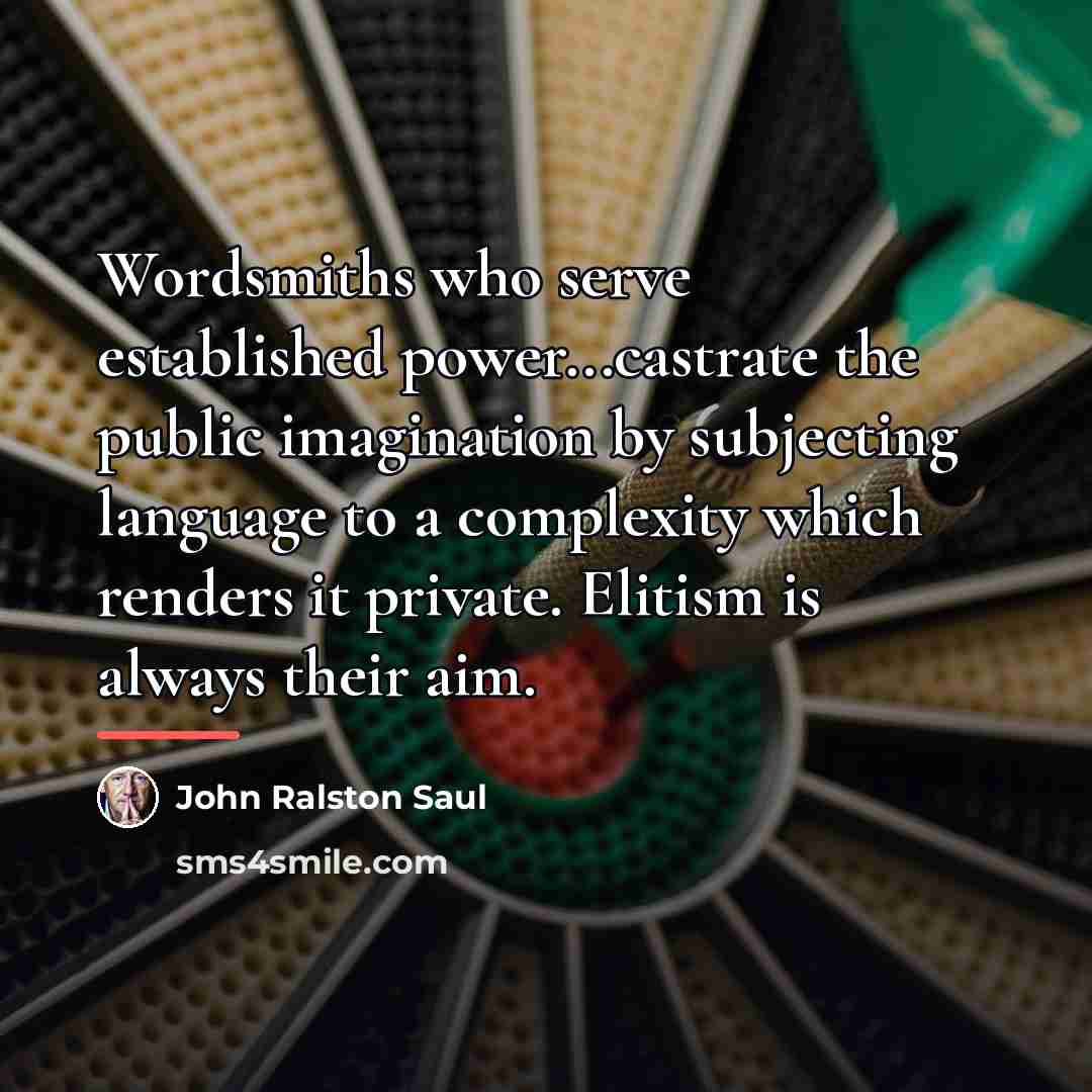 “Wordsmiths who serve established power...castrate the public imagination by subjecting…” quote by John Ralston Saul