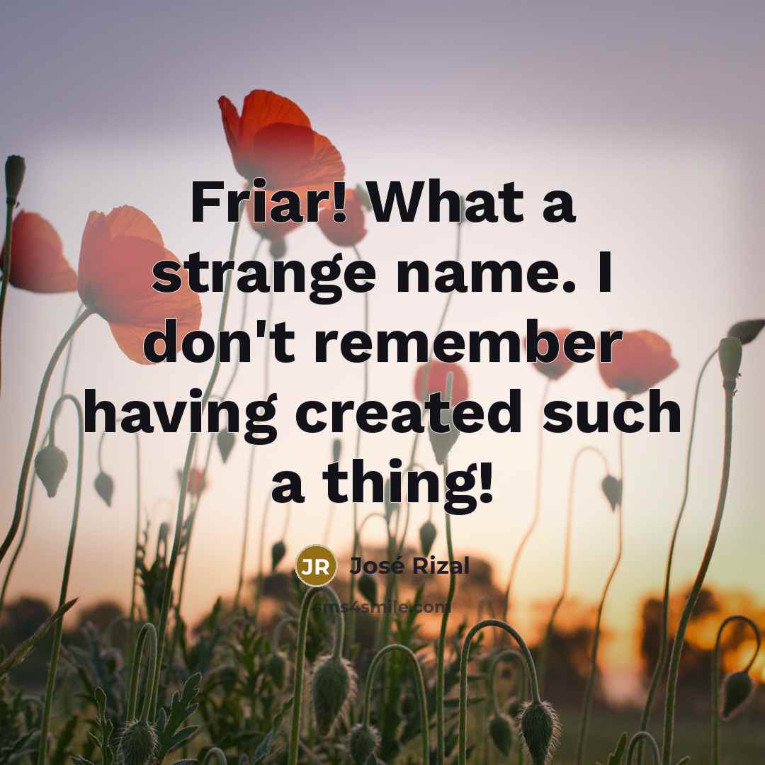 “Friar! What a strange name. I don't remember having created…” quote by Jose Rizal