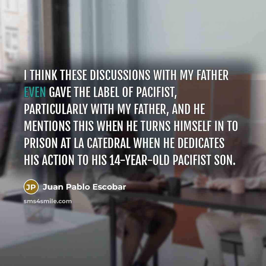 “I think these discussions with my father even gave the…” quote by Juan Pablo Escobar