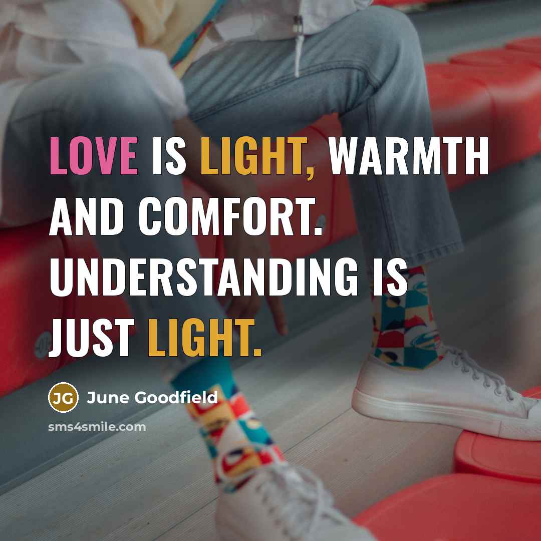 “Love is light, warmth and comfort. Understanding is just light.…” quote by June Goodfield