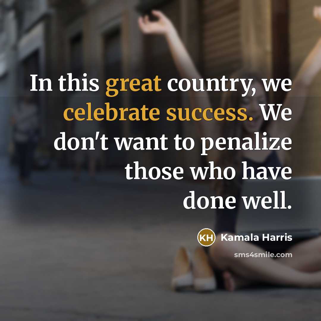 “In this great country, we celebrate success. We don't want…” quote by Kamala Harris